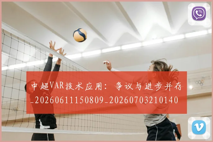 中超VAR技术应用：争议与进步并存_20260611150809_20260703210140