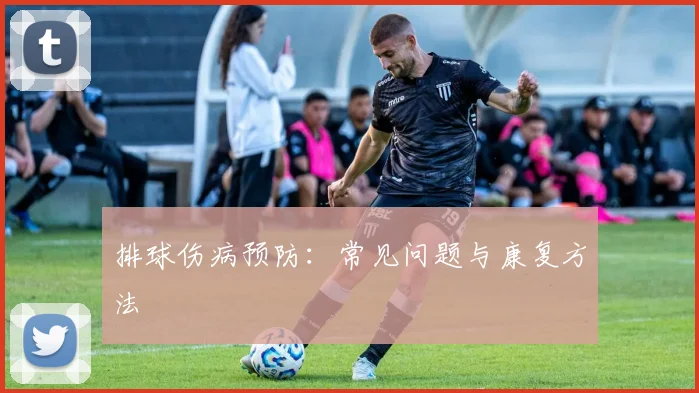 排球伤病预防：常见问题与康复方法