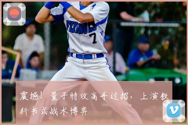 震撼!量子特攻高手过招,上演教科书式战术博弈