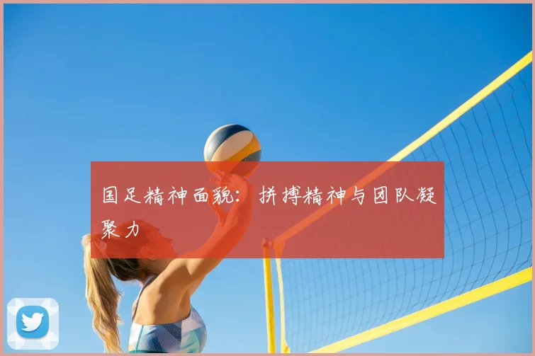 国足精神面貌：拼搏精神与团队凝聚力