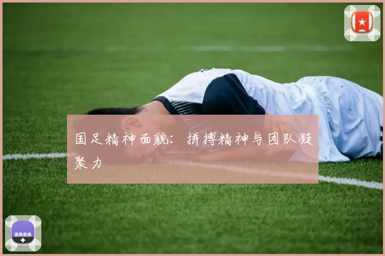 国足精神面貌：拼搏精神与团队凝聚力