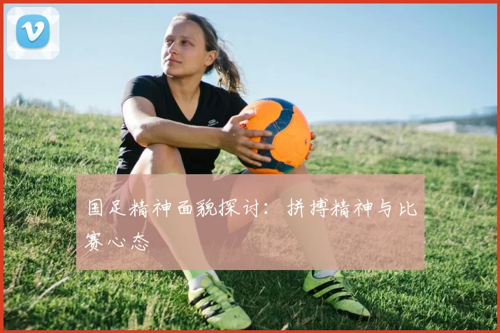 国足精神面貌探讨：拼搏精神与比赛心态