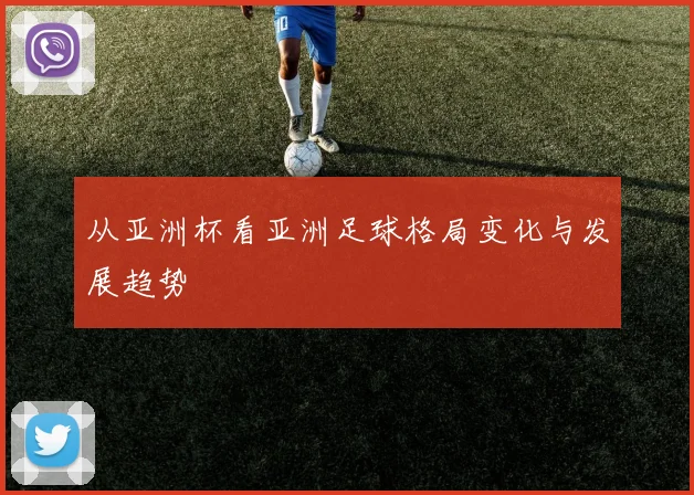 从亚洲杯看亚洲足球格局变化与发展趋势